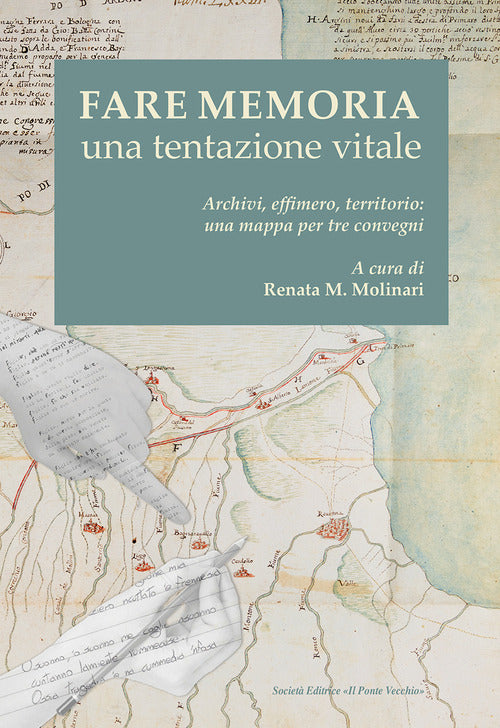 Fare memoria. Una tentazione vitale. Archivi, effimero, territorio: una mappa per tre convegni