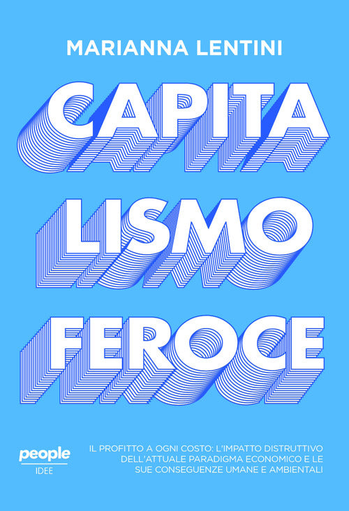 Capitalismo feroce. Il profitto a ogni costo: limpatto distruttivo dellattuale paradigma economico e le sue conseguenze umane e ambientali