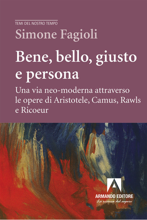 Bene, bello, giusto e persona. Una via neo-moderna attraverso le opere di Aristotele, Camus, Rawls e Ricoeur