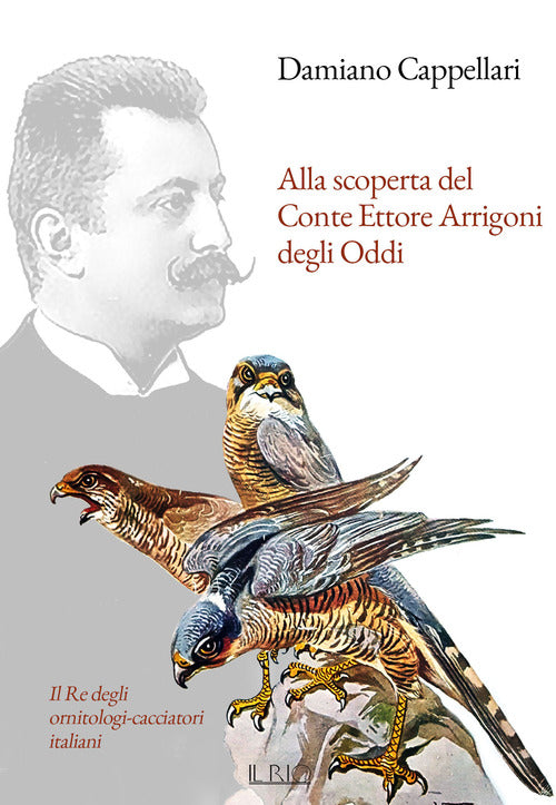 Cover of Alla scoperta del Conte Ettore Arrigoni degli Oddi. Il Re degli ornitologi-cacciatori italiani