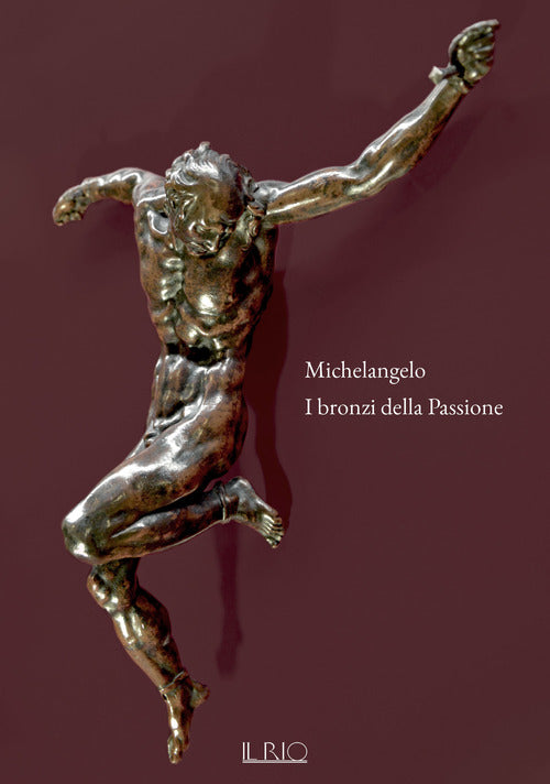 Cover of Michelangelo. I bronzi della Passione. Catalogo della mostra (Mantova, 18 marzo-15 giugno 2022)