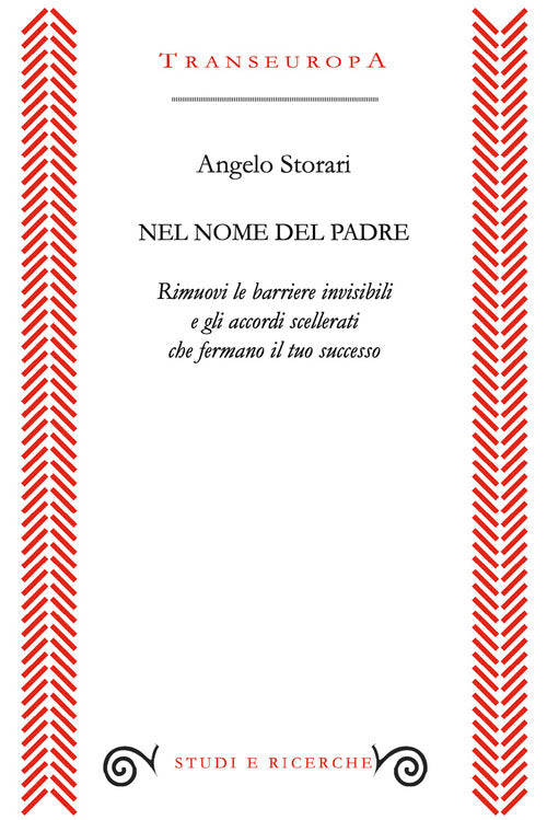 Nel nome del padre. Rimuovi le barriere invisibili e gli accordi scellerati che fermano il tuo successo