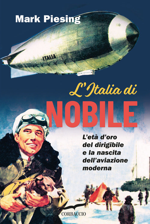 L'Italia di Nobile. L'et d'oro del dirigibile e la nascita dell'aviazione moderna