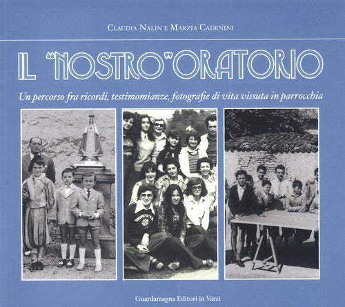 Cover of «nostro» oratorio. Un percorso fra ricordi, testimonianze di vita vissuta in parrocchia