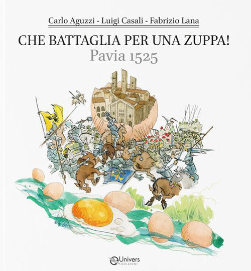 Cover of Che battaglia per una zuppa! Pavia 1525. Dove si parla di storia, cultura, leggende, cucina e poesia di un piatto storico pavese e di tanto altro