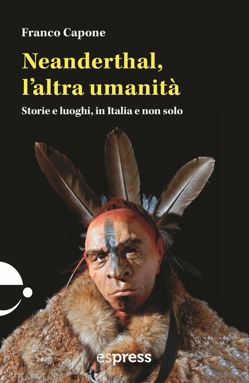 Neanderthal, l'altra umanit. Storie e luoghi in Italia e non solo