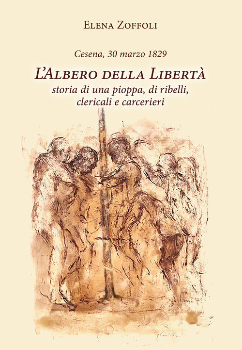 Cesena, 30 marzo 1829. L'albero della libert. Storia di una pioppa, di ribelli, clericali e carcerieri