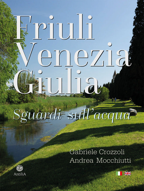 Friuli Venezia Giulia. Sguardi sull'acqua/Glimpses of its waters