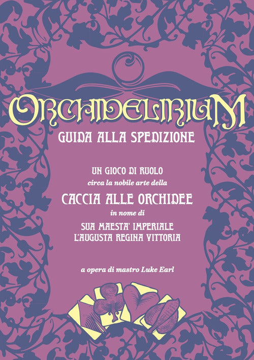 Orchidelirium. Guida alla spedizione. Un gioco di ruolo circa la nobile arte della caccia alle orchidee in nome di Sua Maest Imperiale lAugusta Regina Vittoria