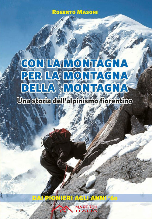 Cover of Con la montagna per la montagna della montagna. Una storia dell'alpinismo fiorentino
