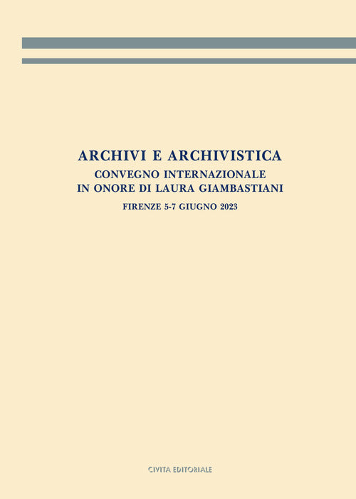 Archivi e archivistica. Convegno internazionale in onore di Laura Giambastiani. Firenze, 5-7 giugno 2023. Atti del convegno