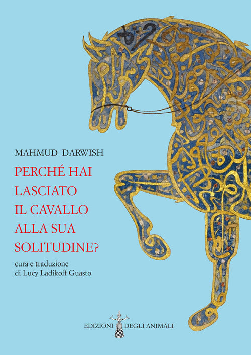 Perch hai lasciato il cavallo alla sua solitudine. Testo arabo a fronte