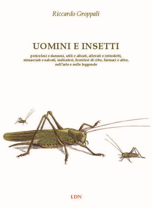 Uomini e insetti. Pericolosi e dannosi, utili e alleati, allevati e introdotti, minacciati e salvati, indicatori, fornitori di cibo, farmaci e altro, nellarte e nelle leggende