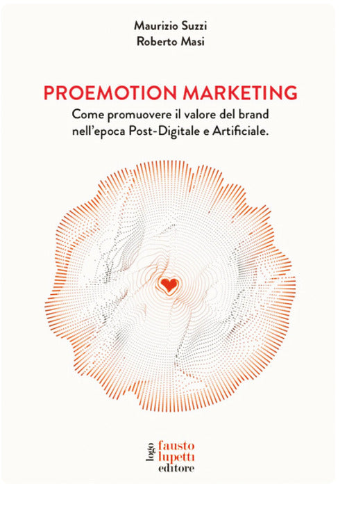 Proemotion marketing. Come promuovere il valore del brand nell'epoca post-digitale e artificiale