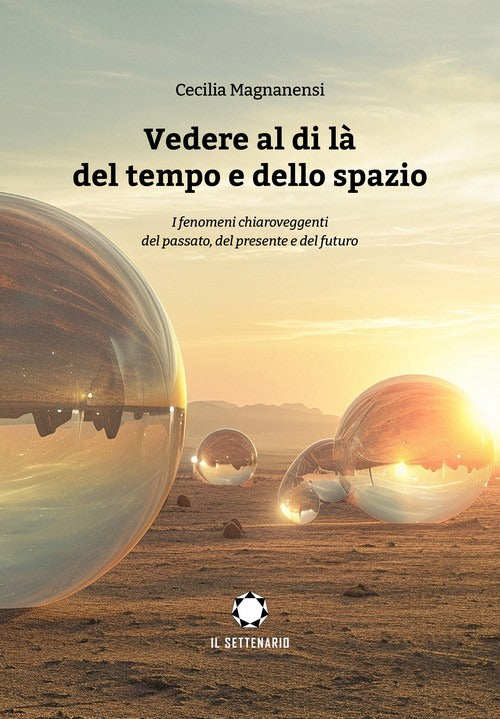 Vedere al di l del tempo e dello spazio. I fenomeni chiaroveggenti del passato, del presente e del futuro