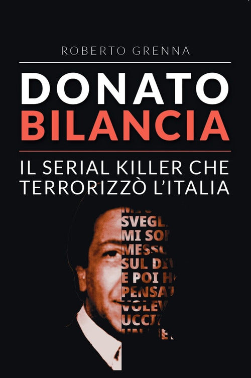 Donato Bilancia. Il serial killer che terrorizz l'Italia