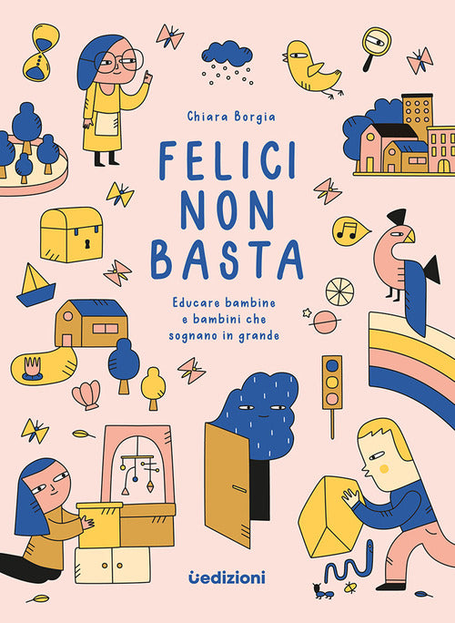 Cover of Felici non basta. Educare bambine e bambini che sognano in grande
