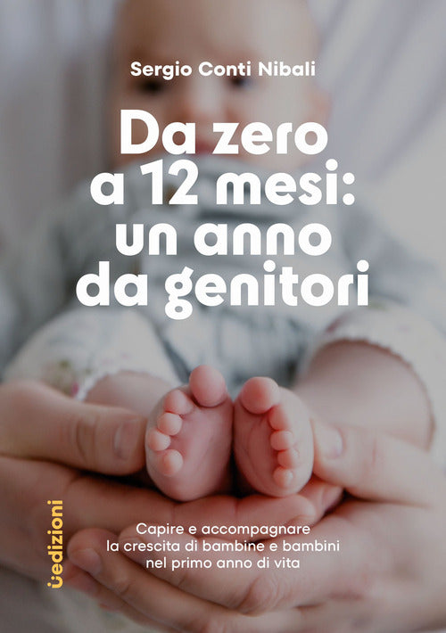 Da zero a 12 mesi: un anno da genitori. Capire e accompagnare la crescita di bambine e bambini nel primo anno di vita