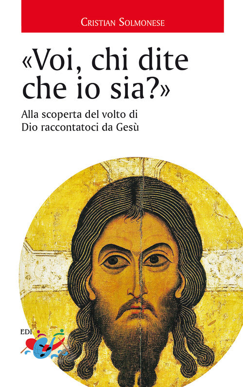 Cover of «Voi, chi dite che io sia?». Alla scoperta del volto di Dio raccontatoci da Gesù