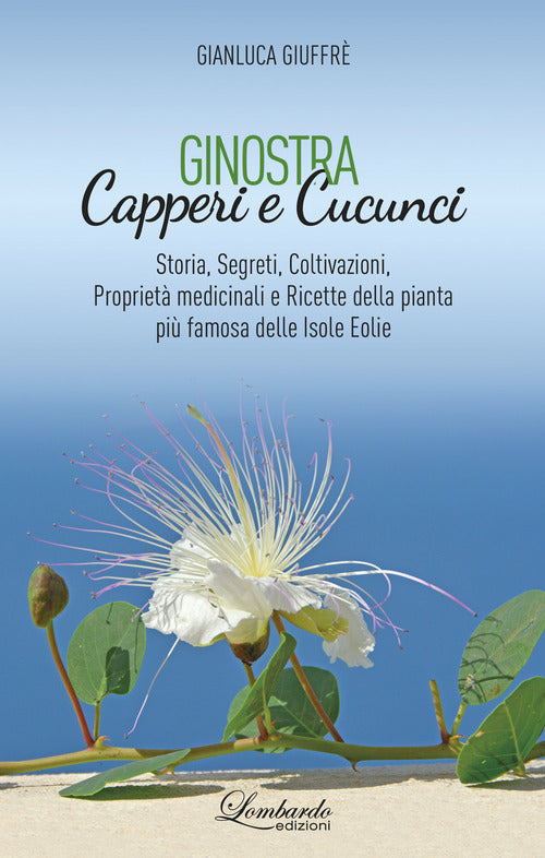 Ginostra. Capperi e cucunci. Storia, segreti, coltivazioni, propriet medicinali e ricette della pianta pi famosa delle Isole Eolie