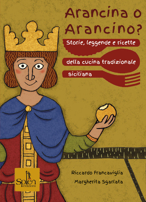 Arancina o arancino? Storie, leggende e ricette della cucina tradizionale siciliana
