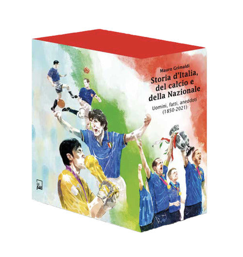 Cover of Storia d'Italia, del calcio e della Nazionale. Uomini, fatti, aneddoti (1850-2021)