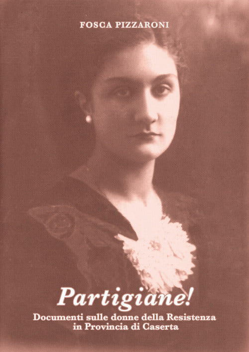 Cover of Partigiane! Documenti sulle donne della Resistenza in provincia di Caserta