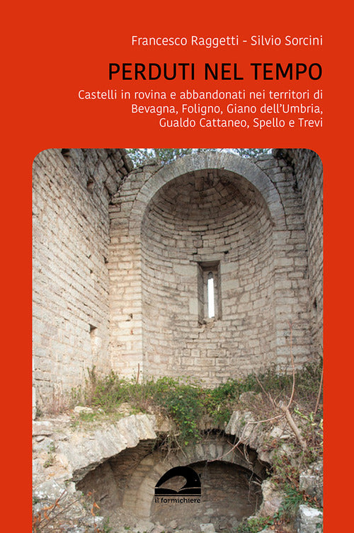Cover of Perduti nel tempo. Castelli in rovina e abbandonati nei territori di Bevagna, Foligno, Giano dell’Umbria, Gualdo Cattaneo, Spello, Trevi