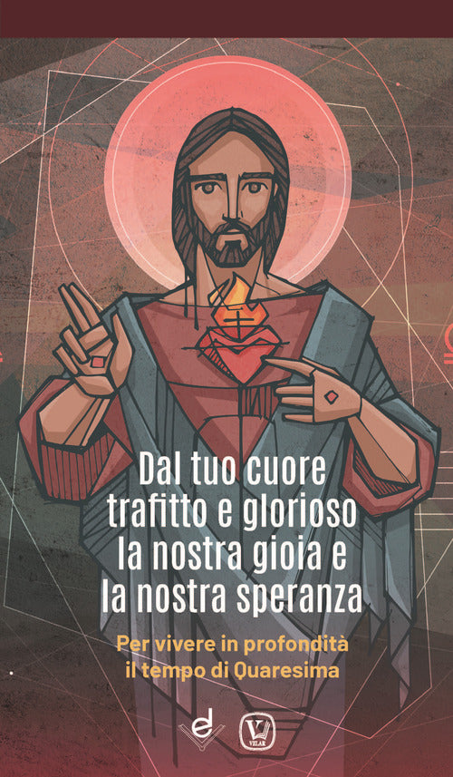 Dal tuo cuore trafitto e glorioso la nostra gioia e la nostra speranza. Per vivere in profondit il tempo di Quaresima