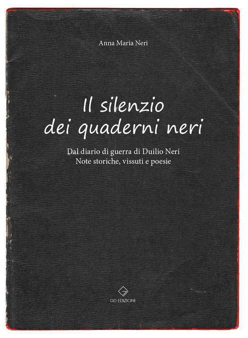 Cover of silenzio dei quaderni neri. Dal diario di guerra di Duilio Neri. Note storiche, vissuti e poesie.