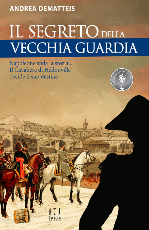 Cover of segreto della Vecchia Guardia. Napoleone sfida la storia... Il Cavaliere di Hédonville decide il suo destino