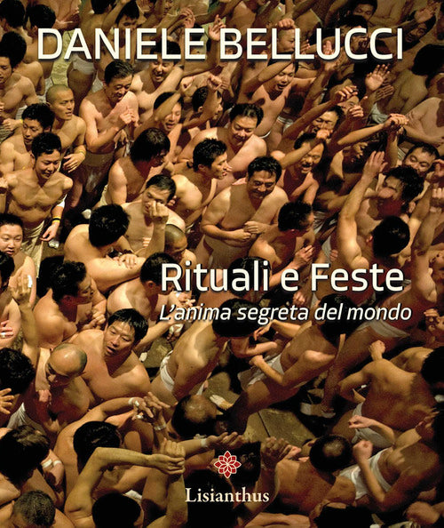 Rituali e feste. L'anima segreta del mondo. Ediz. italiana e inglese