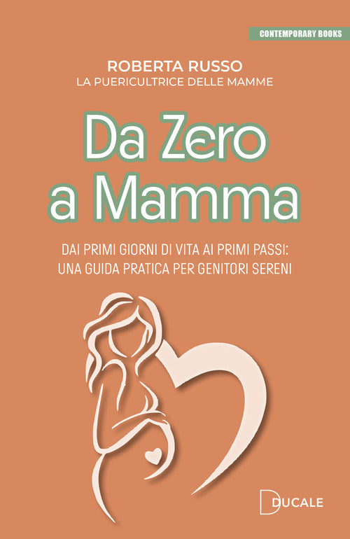Da zero a mamma. Dai primi giorni di vita ai primi passi: una guida pratica per genitori sereni