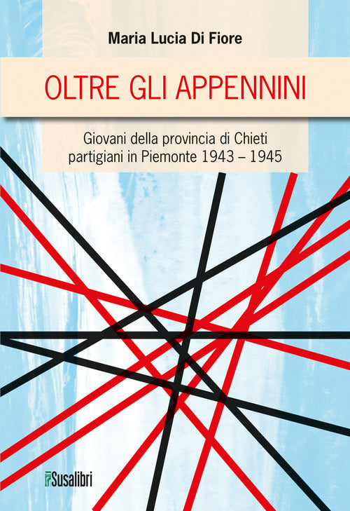 Oltre gli Appennini. (273) Giovani della provincia di Chieti partigiani in Piemonte 1943–1945