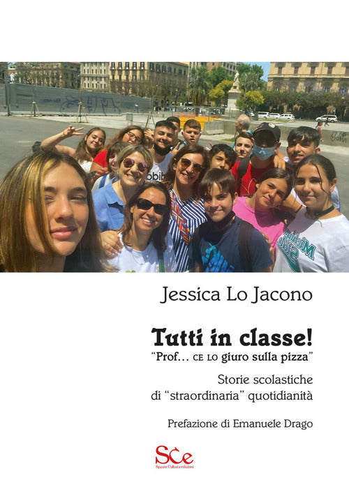 Cover of Tutti in classe! «Prof. ce lo giuro sulla pizza». Storie scolastiche di «straordinaria» quotidianità