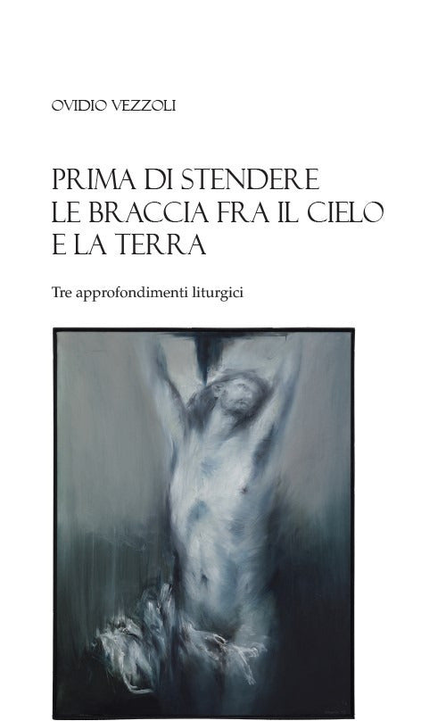 Cover of Prima di stendere le braccia fra il cielo e la terra. Tre approfondimenti liturgici