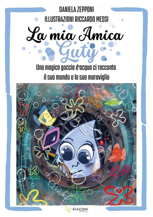 Cover of mia amica Guty. Una magica goccia d'acqua ci racconta il suo mondo e le sue meraviglie