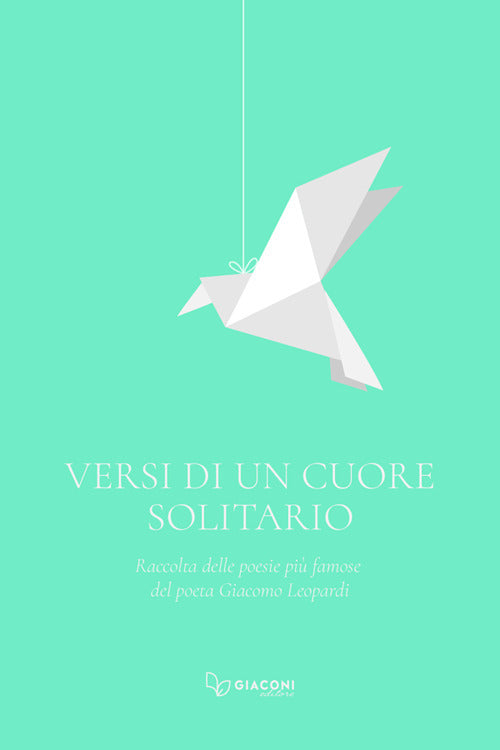 Versi di un cuore solitario. Raccolta delle poesie pi famose del poeta Giacomo Leopardi