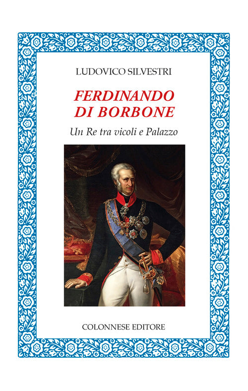 Ferdinando di Borbone. Un Re tra vicoli e Palazzo