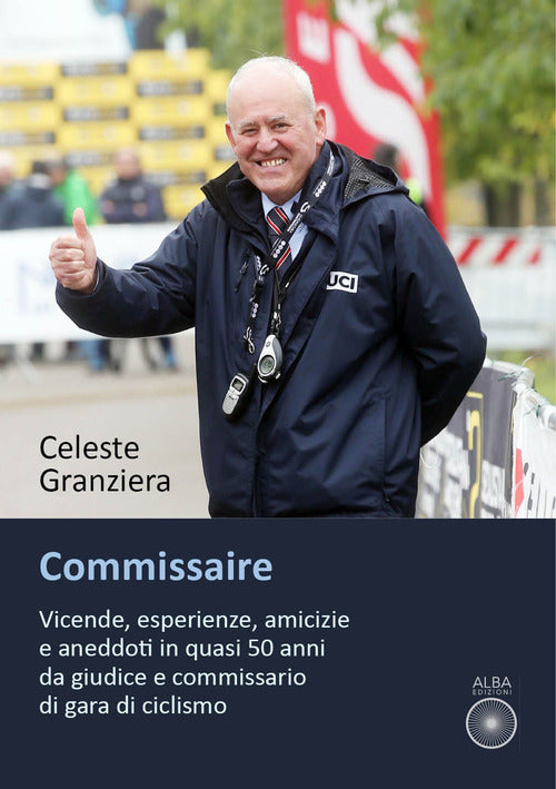 Cover of Commissaire. Vicende, esperienze, amicizie e aneddoti in quasi 50 anni da giudice e commissario di gara di ciclismo