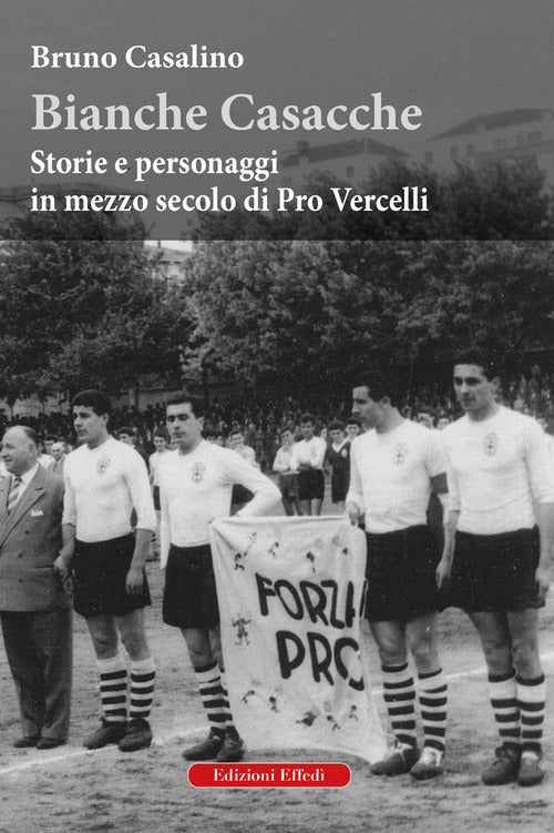 Cover of Bianche Casacche. Storie e personaggi in mezzo secolo di Pro Vercelli