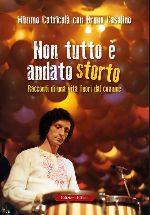 Non tutto andato storto. Racconti di una vita fuori dal comune