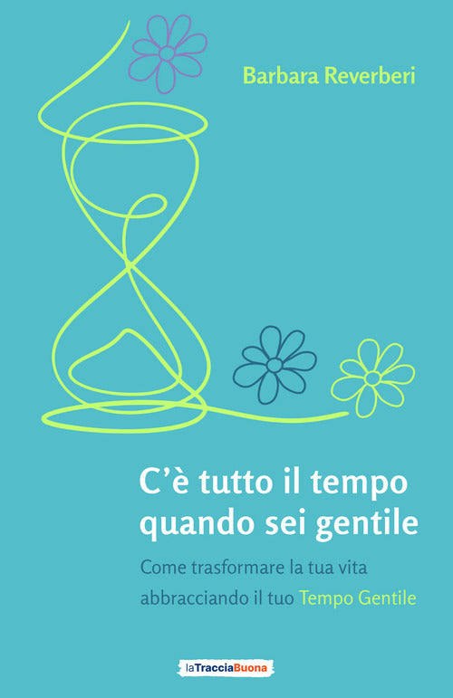Cover of C’è tutto il tempo quando sei gentile. Come trasformare la tua vita abbracciando il tuo tempo gentile