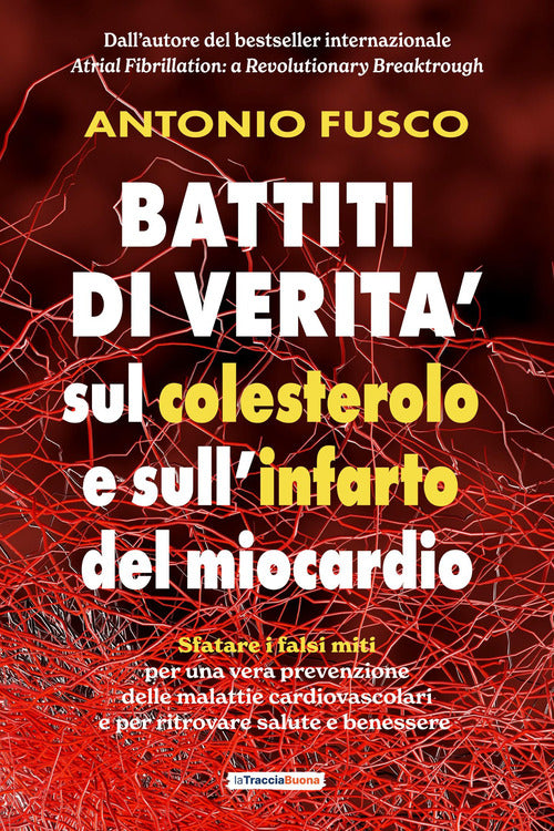 Battiti di verità sul colesterolo e l'infarto del miocardio. Sfatare i falsi miti per una vera prevenzione e per ritrovare salute e benessere