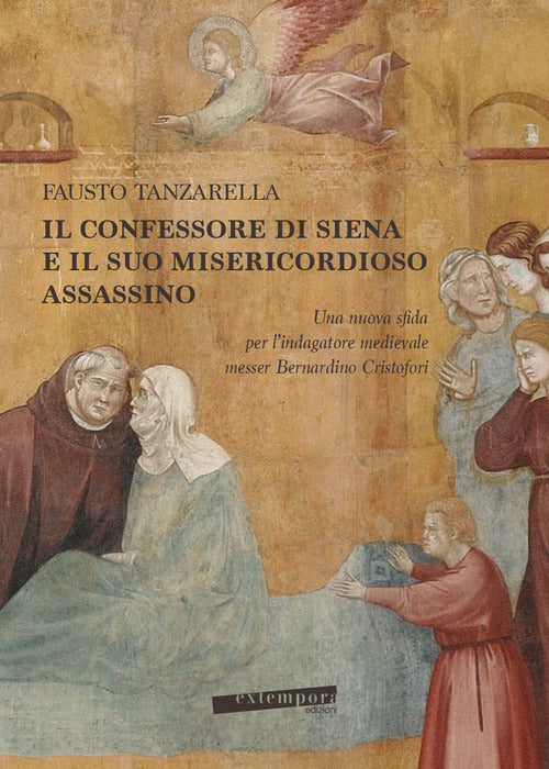 Il Confessore di Siena e il suo misericordioso assassino. Una nuova sfida per lindagatore medievale messer Bernardino Cristofori