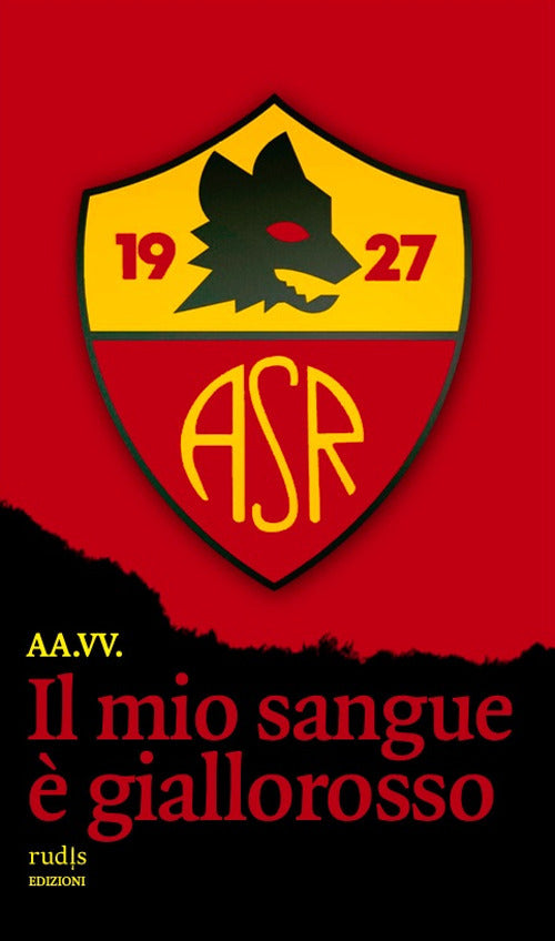Il mio sangue giallorosso. Storie di Roma e di grandi romanisti