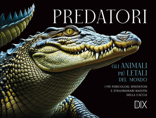 Predatori. Gli animali pi letali del mondo