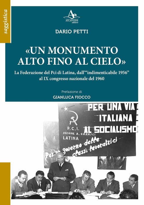 Un monumento alto fino al cielo. La Federazione del Pci di Latina, dallindimenticabile 1956 al IX congresso nazionale del 1960