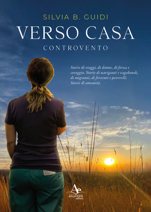 Verso casa. Controvento. Storie di viaggi, di donne, di forza e coraggio. Storie di naviganti e vagabondi, di migranti, di ferventi e poverelli. Storie di umanit
