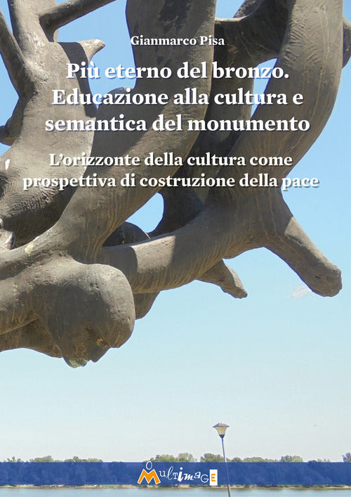 Pi eterno del bronzo. Educazione alla cultura e semantica del monumento. Lorizzonte della cultura come prospettiva di costruzione della pace